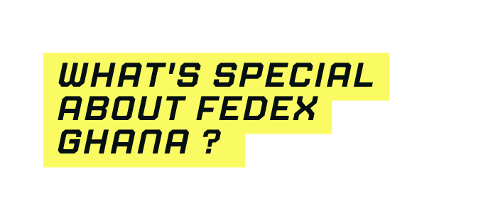 What s special about Fedex Ghana